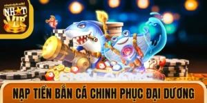 Nạp Tiền Bắn Cá Chinh Phục Đại Dương Hạ Gục Mọi Sinh Vật